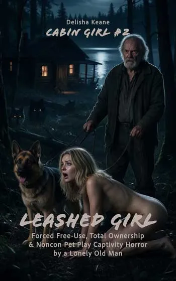 Leashed Girl: Forced Free-Use, Total Ownership & Noncon Pet Play Captivity Horror by a Lonely Old Man