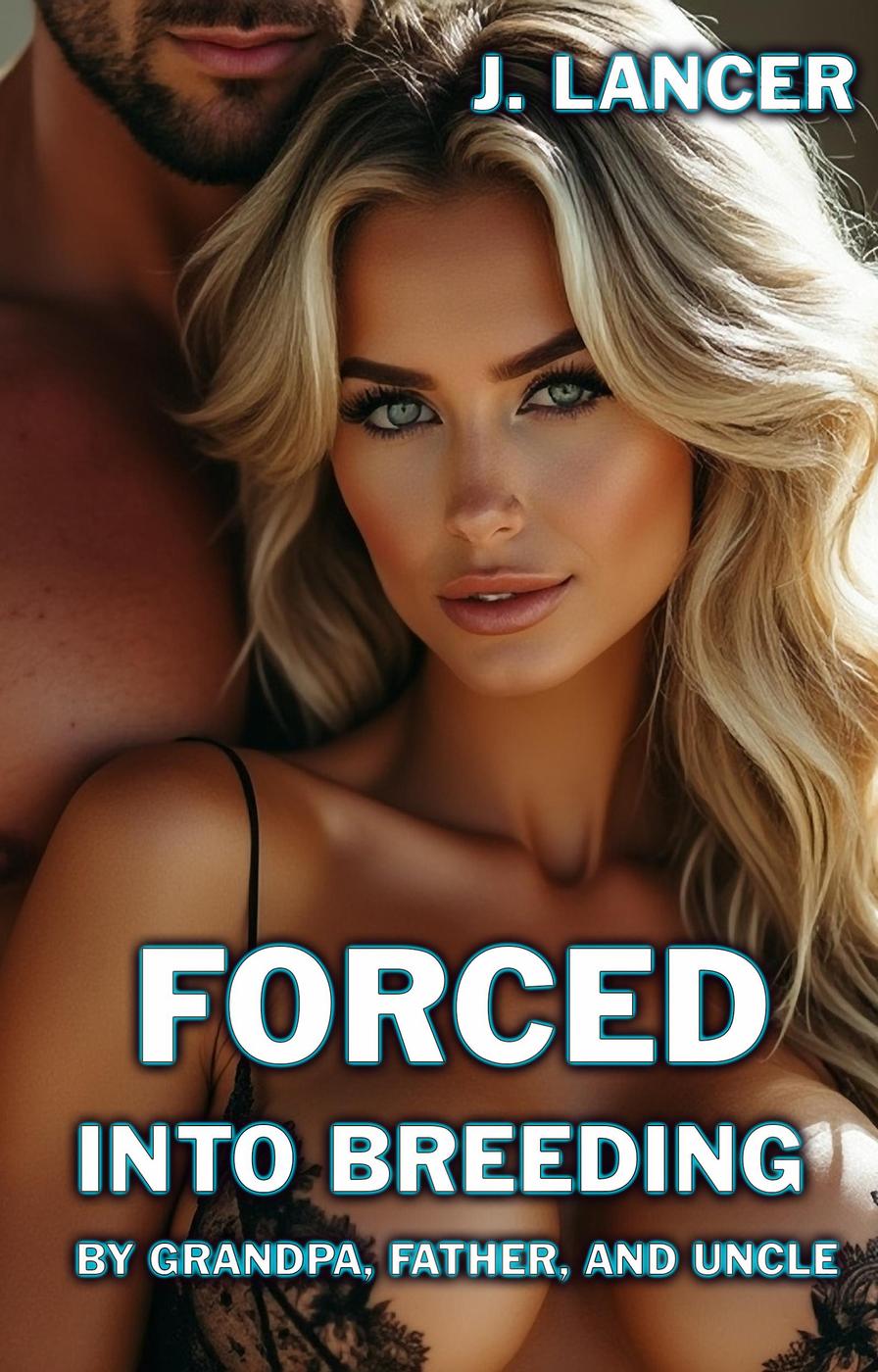Forced Into Breeding By Grandpa, Father, and Uncle